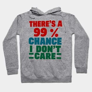 There's A 99 Percent Chance I Don't Care Hoodie